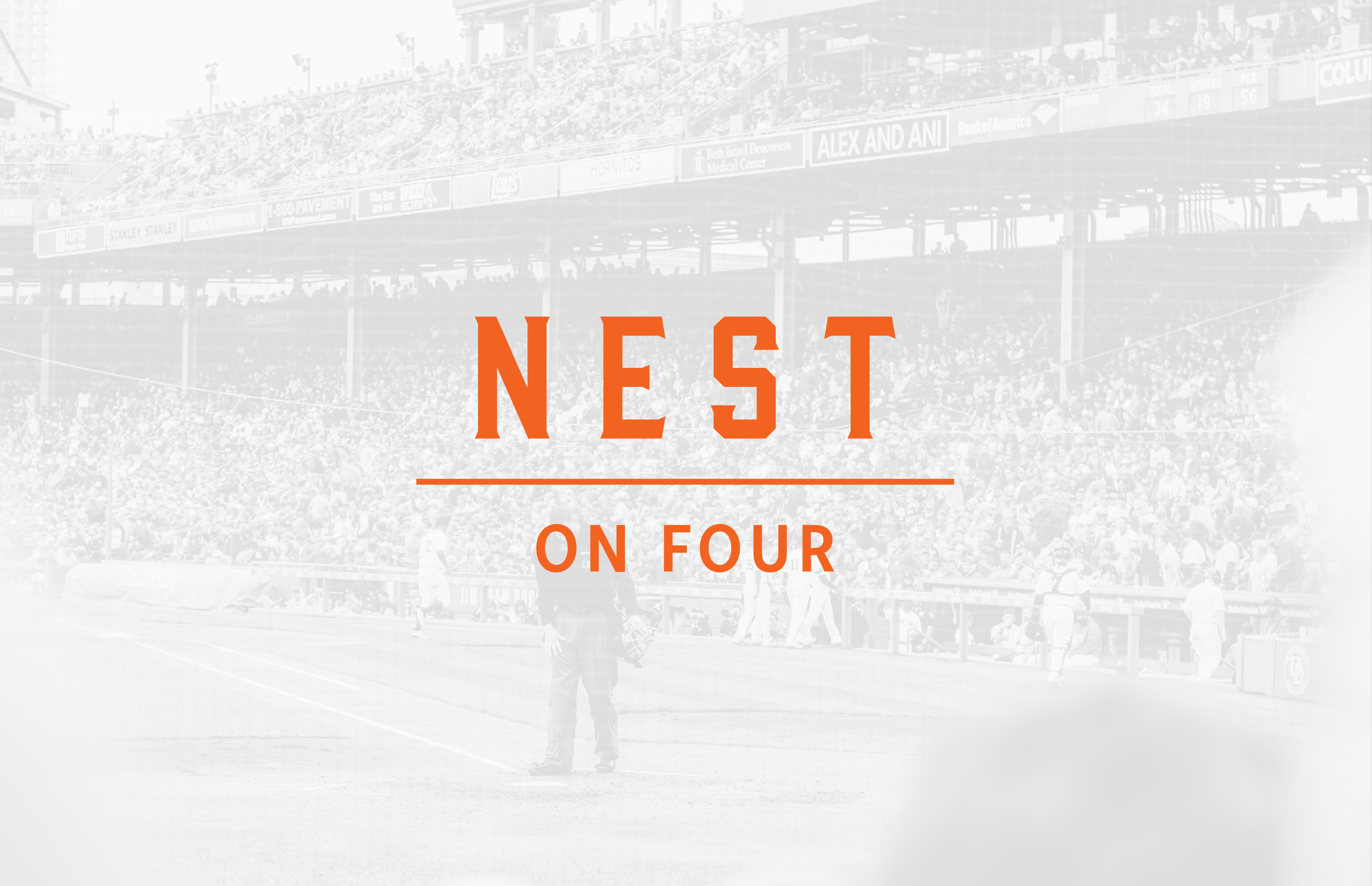 Text reading "NEST ON FOUR" in bold orange font is centered over a faded image of a crowded baseball stadium.