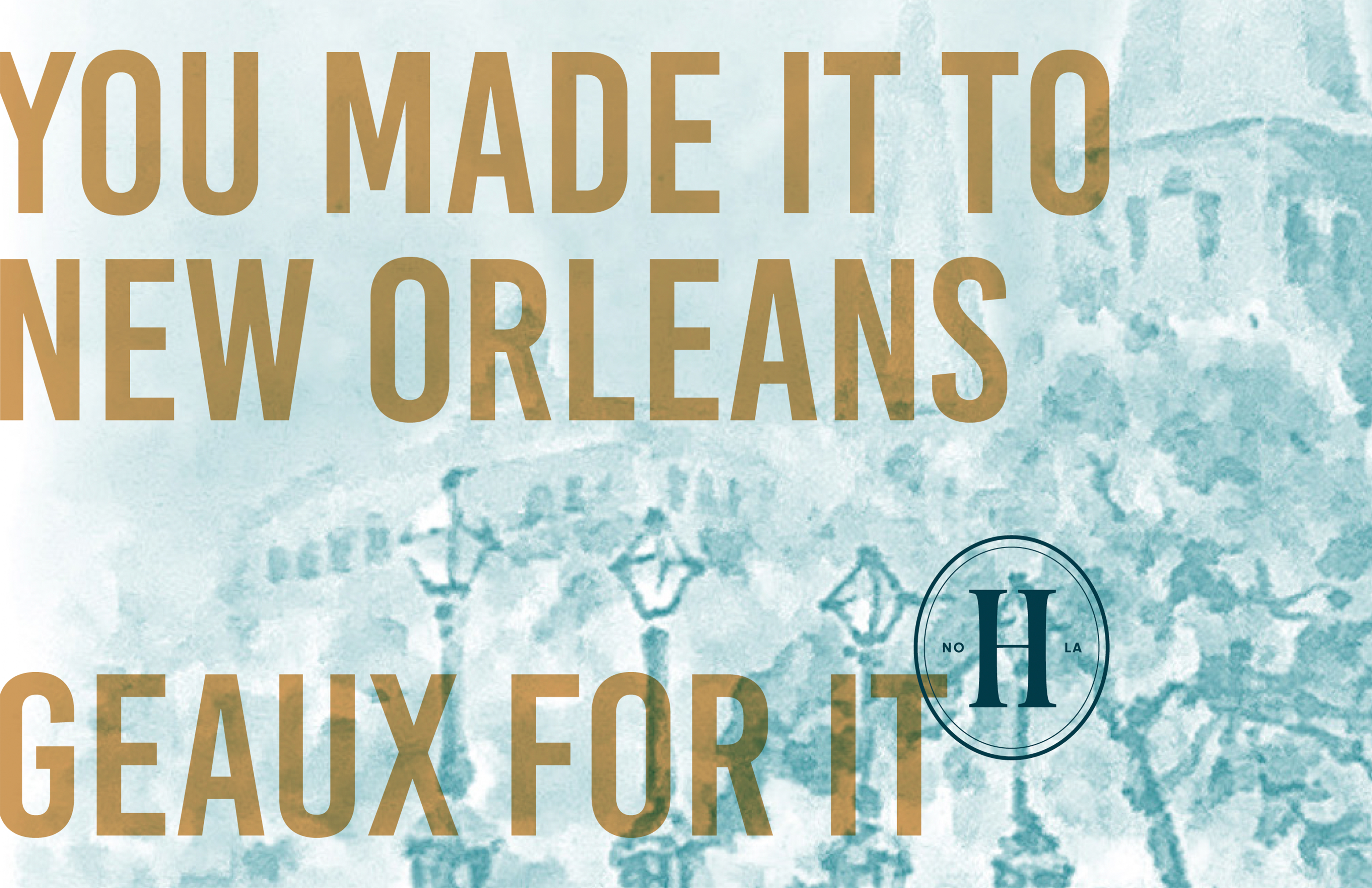 Text reads: "You made it to New Orleans. Geaux for it." Background shows a watercolor-style street scene with lamp posts; circular logo with "NOLA" and "H" is present.