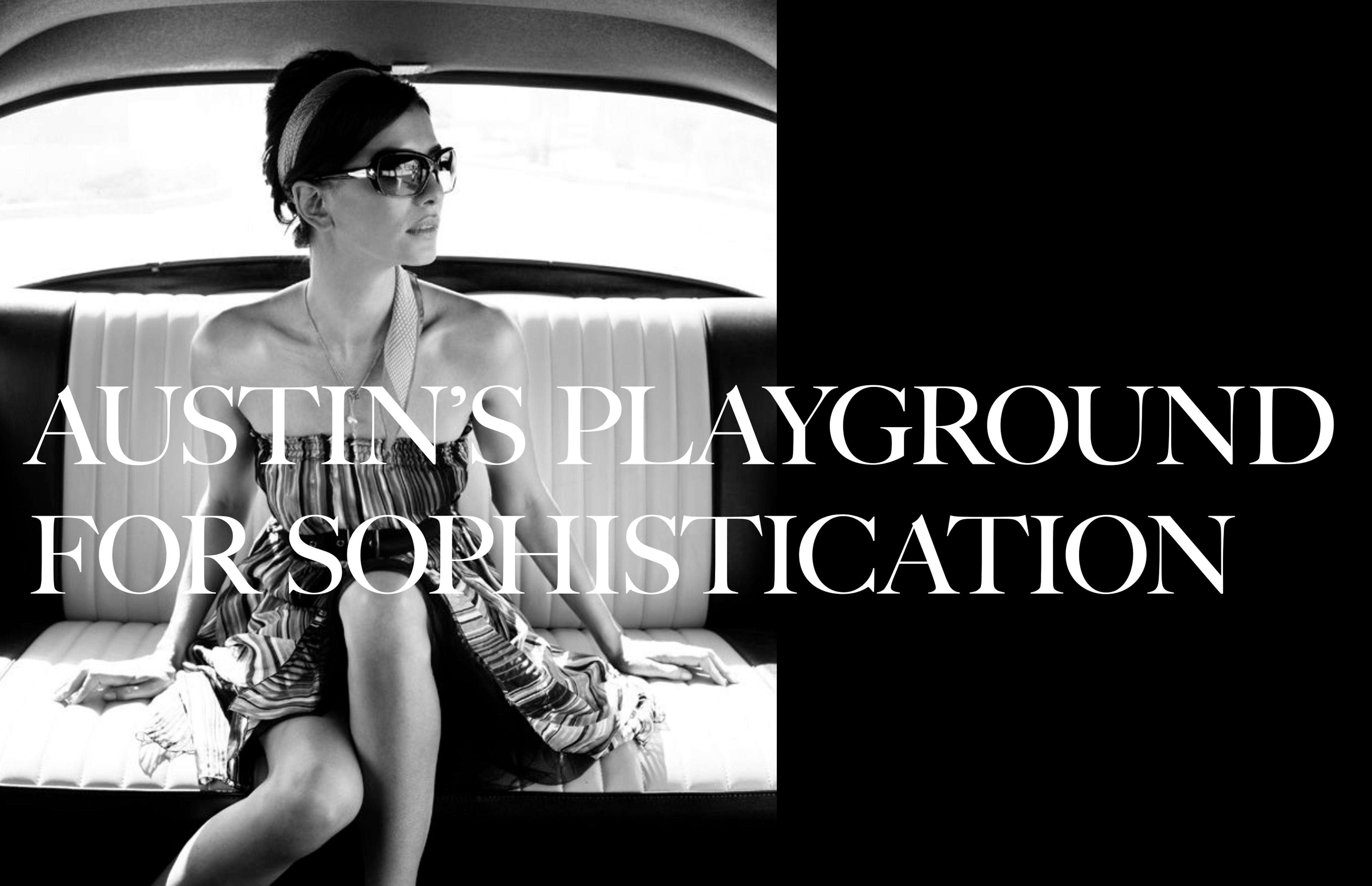 A woman wearing sunglasses and a dress sits in the back seat of a classic car; overlaid text reads "Austin’s Playground for Sophistication.
