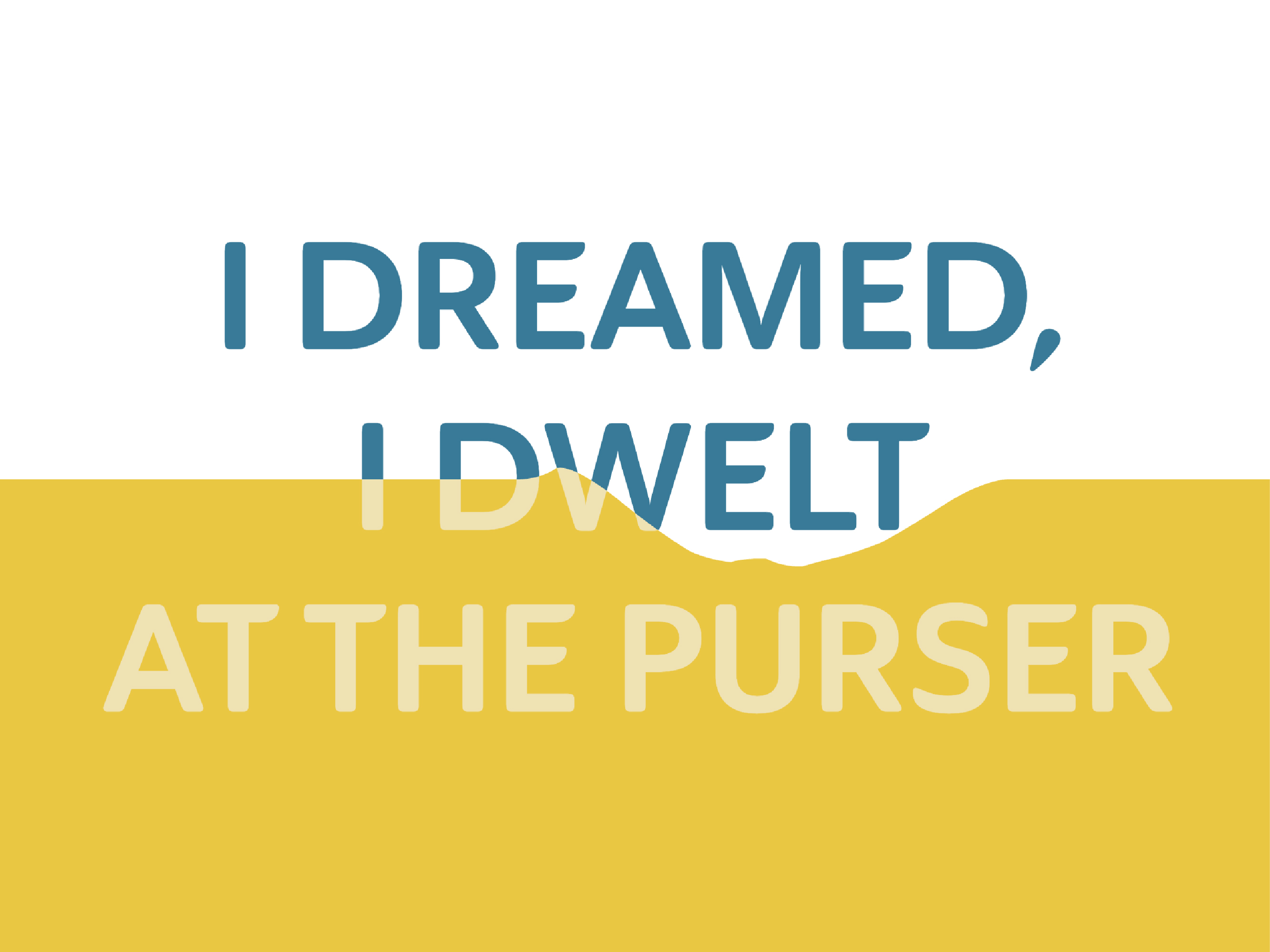 Text graphic with a white and yellow background; the words "I DREAMED, I DWELT AT THE PURSER" are displayed in blue and light gray font.